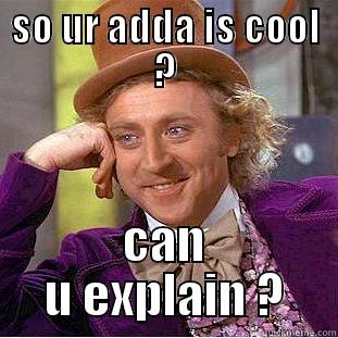 SO UR ADDA IS COOL ? CAN U EXPLAIN ? Creepy Wonka