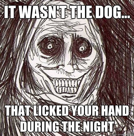 It wasn't the dog... that licked your hand during the night - It wasn't the dog... that licked your hand during the night  Horrifying Houseguest