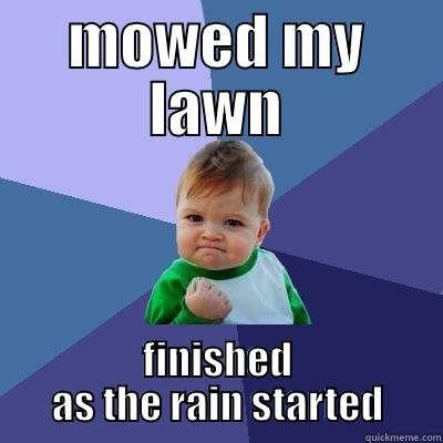MOWED MY LAWN FINISHED AS THE RAIN STARTED Success Kid