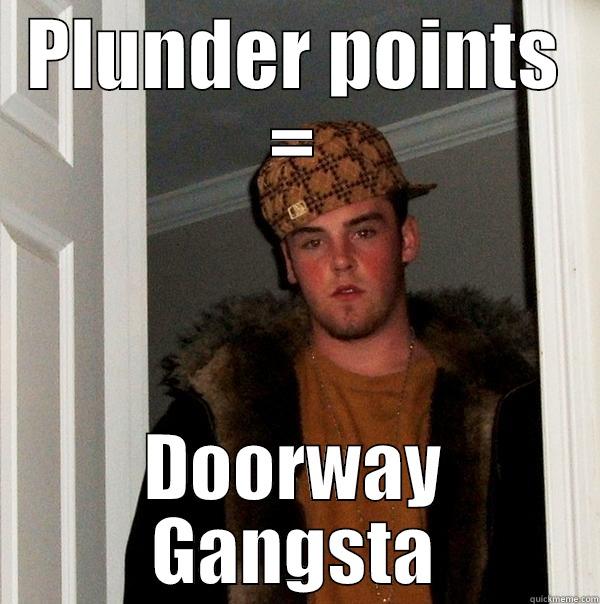 PLUNDER POINTS = DOORWAY GANGSTA Scumbag Steve