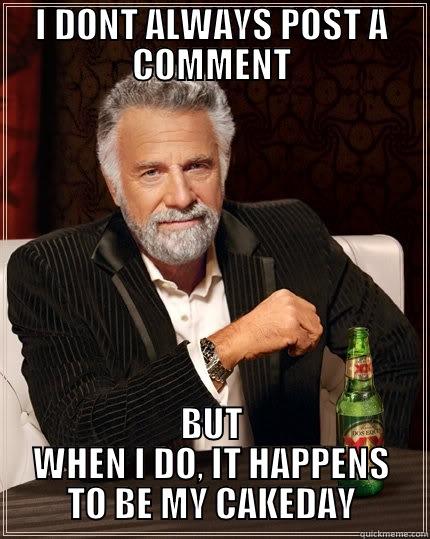 I DONT ALWAYS POST A COMMENT BUT WHEN I DO, IT HAPPENS TO BE MY CAKEDAY The Most Interesting Man In The World
