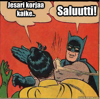 Jesari korjaa kaike.. Saluutti!  Slappin Batman