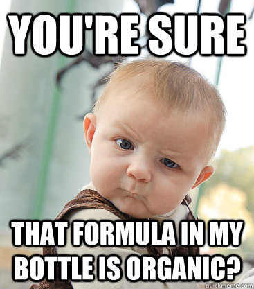 YOU'RE SURE That formula in my bottle is organic?  skeptical baby