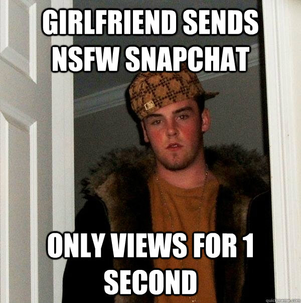 Girlfriend sends nsfw snapchat only views for 1 second  Scumbag Steve