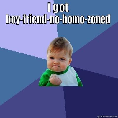I GOT BOY-FRIEND NO FEMALE FRIEND WHO I HAVE NO FEELINGS FOR CALLED ME A BETTER BOY-FRIEND THAN HER BOYFRIEND Success Kid