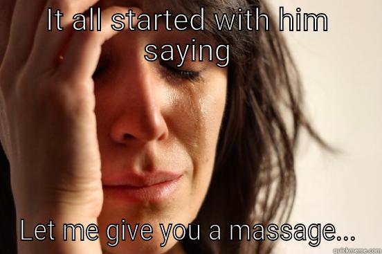IT ALL STARTED WITH HIM SAYING LET ME GIVE YOU A MASSAGE... First World Problems