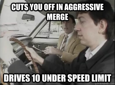 Cuts you off in aggressive merge Drives 10 under speed limit  