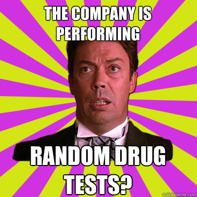 The company is performing random drug tests? - The company is performing random drug tests?  Double Entendre Devastation Man