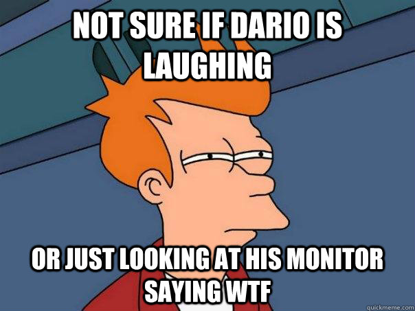 not sure if dario is laughing or just looking at his monitor saying wtf  Futurama Fry
