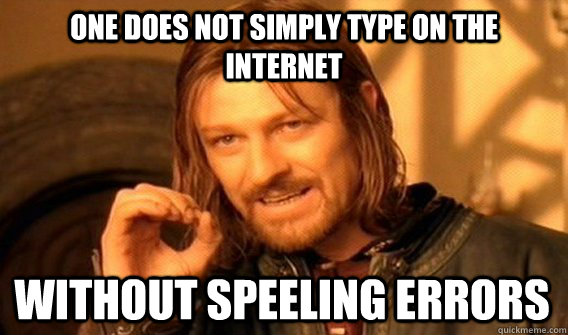 ONE DOES NOT SIMPLY TYPE ON THE INTERNET WITHOUT SPEELING ERRORS  One Does Not Simply
