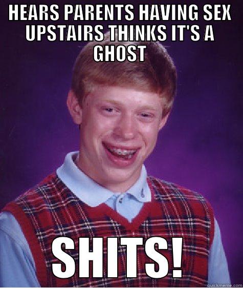 HEARS PARENTS HAVING SEX UPSTAIRS THINKS IT'S A GHOST SHITS! Bad Luck Brian