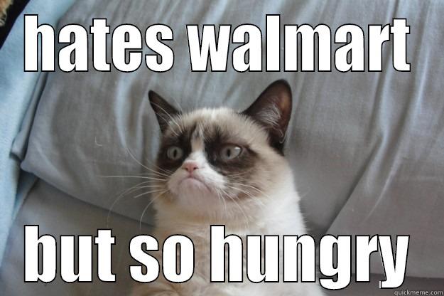 HATES WALMART BUT SO HUNGRY Grumpy Cat