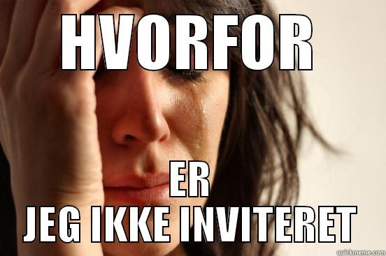 HVORFOR ER JEG IKKE INVITERET First World Problems