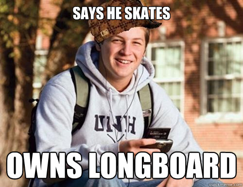 says he skates OWNs LONGboard  College Freshman