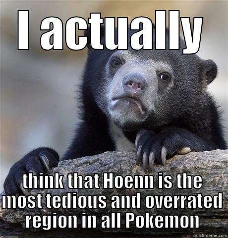 I ACTUALLY THINK THAT HOENN IS THE MOST TEDIOUS AND OVERRATED REGION IN ALL POKEMON Confession Bear