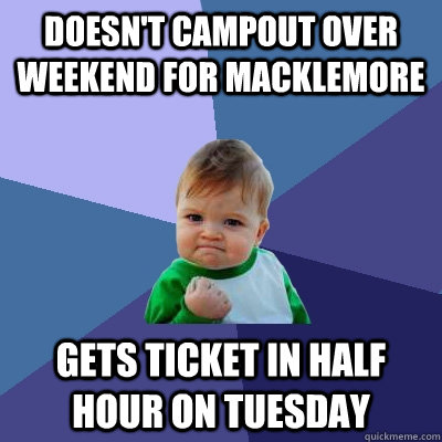 Doesn't Campout over weekend for Macklemore gets ticket in half hour on tuesday  Success Kid