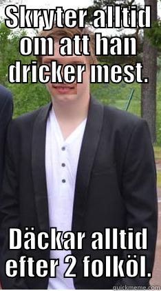 SKRYTER ALLTID OM ATT HAN DRICKER MEST. DÄCKAR ALLTID EFTER 2 FOLKÖL. Misc