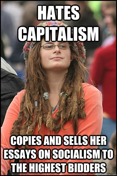Hates Capitalism copies and sells her essays on socialism to the highest bidders  College Liberal