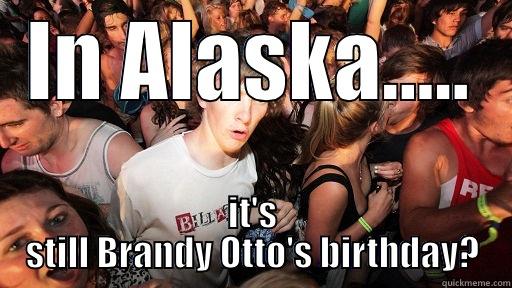 IN ALASKA..... IT'S STILL BRANDY OTTO'S BIRTHDAY? Sudden Clarity Clarence