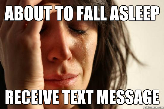 About to fall asleep Receive text message  First World Problems
