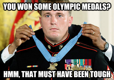 You won some olympic medals? Hmm, That must have been tough - You won some olympic medals? Hmm, That must have been tough  US Soldier