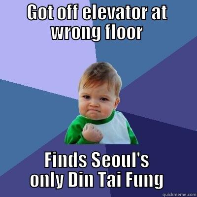 GOT OFF ELEVATOR AT WRONG FLOOR FINDS SEOUL'S ONLY DIN TAI FUNG Success Kid
