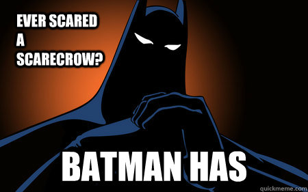 Ever scared a scarecrow? BATMAN HAS - Ever scared a scarecrow? BATMAN HAS  Epic Batman