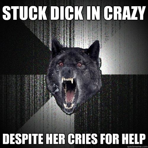 Stuck dick in crazy despite her cries for help  Insanity Wolf