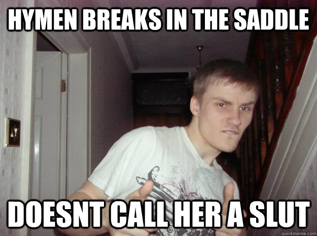 hymen breaks in the saddle  doesnt call her a slut - hymen breaks in the saddle  doesnt call her a slut  Trustworthy Trevor