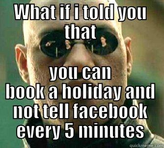 WHAT IF I TOLD YOU THAT YOU CAN BOOK A HOLIDAY AND NOT TELL FACEBOOK EVERY 5 MINUTES Matrix Morpheus
