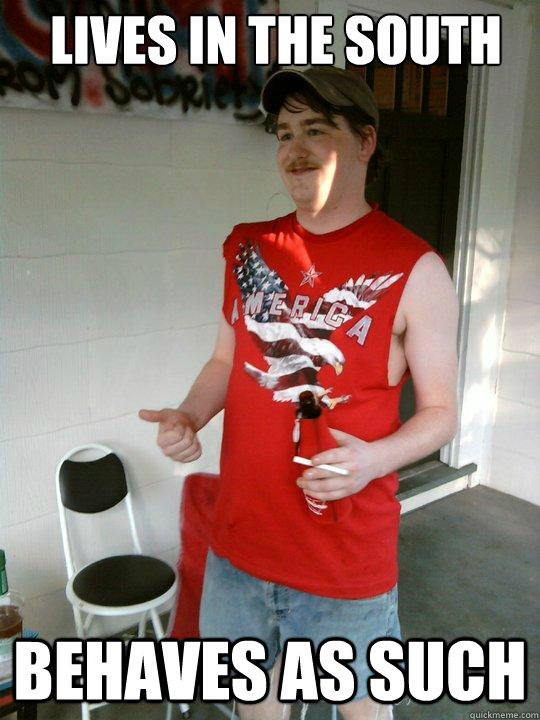 Lives in the south behaves as such  Redneck Randal