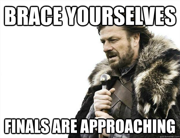 Brace yourselves Finals are approaching  Brace Yourselves - Borimir