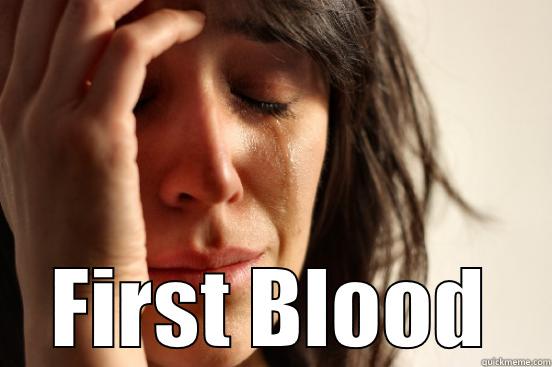  FIRST BLOOD First World Problems