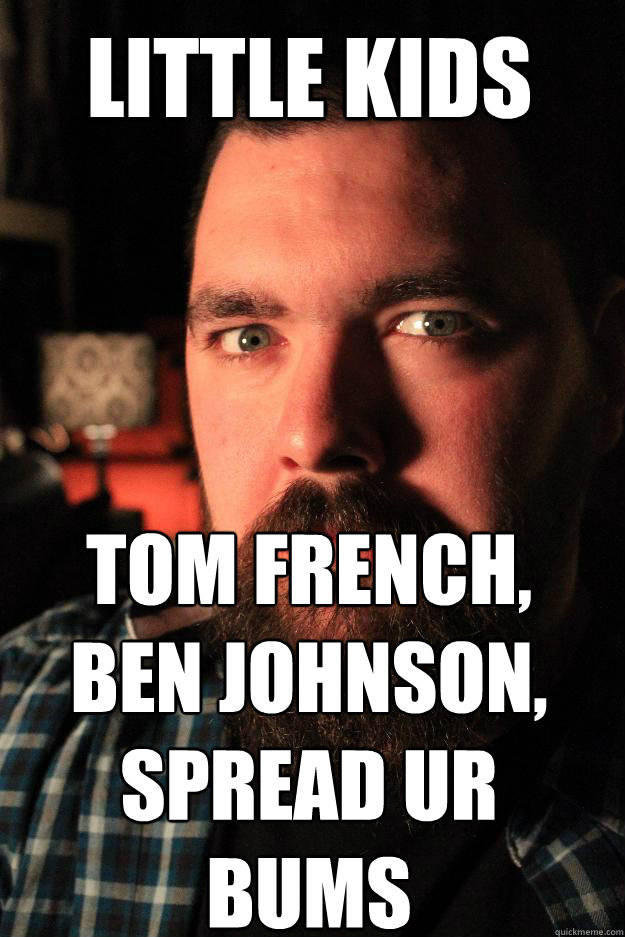Little kids tom french, ben johnson, spread ur bums  Dating Site Murderer