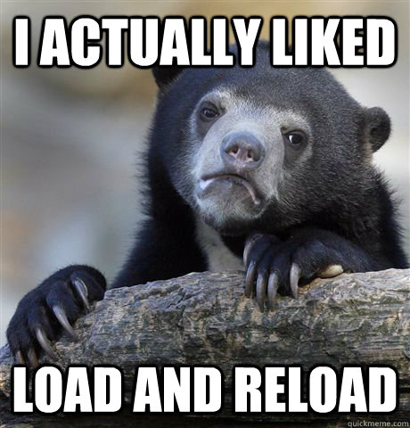 I actually liked Load and Reload - I actually liked Load and Reload  Confession Bear