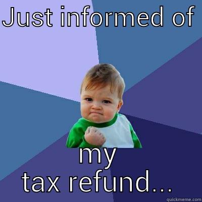 JUST INFORMED OF  MY TAX REFUND... Success Kid