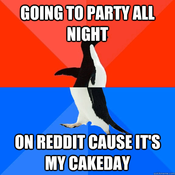 going to party all night on reddit cause it's my cakeday  Socially Awesome Awkward Penguin