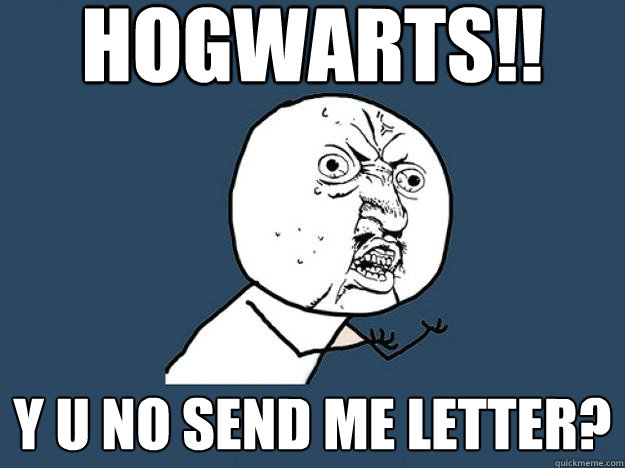 Hogwarts!! Y u no send me letter?  Hogwarts
