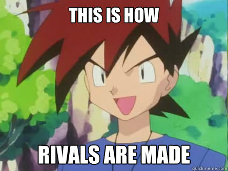 This is how Rivals are made  Gary Oak