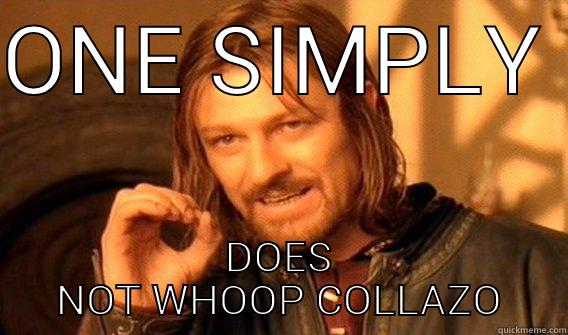 ONE SIMPLY  DOES NOT WHOOP COLLAZO One Does Not Simply