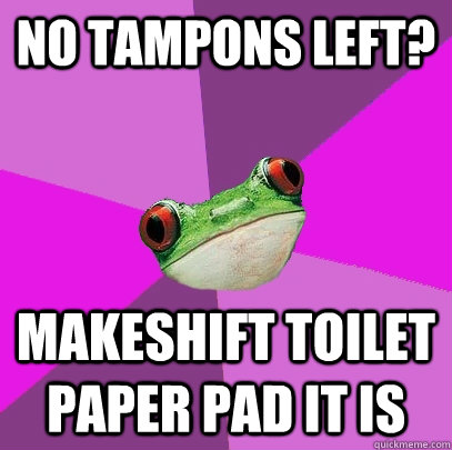 no tampons left? makeshift toilet paper pad it is  Foul Bachelorette Frog