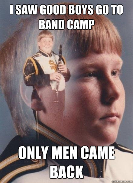 i saw good boys go to band camp only men came back  PTSD Clarinet Boy