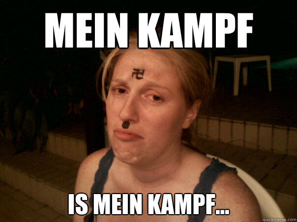 Mein Kampf is mein kampf...  Sad Hitler Girl