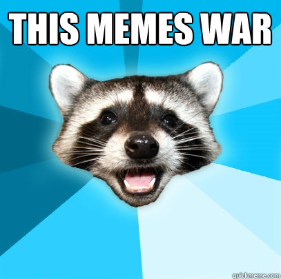 This memes war   Lame Pun Coon