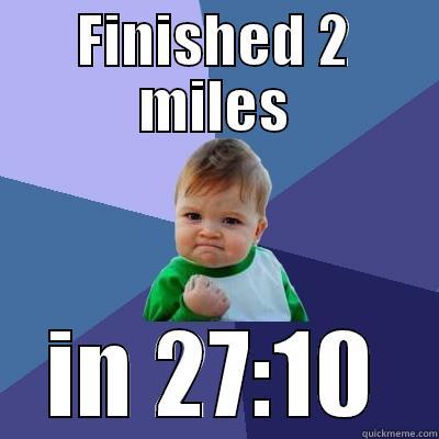 FINISHED 2 MILES IN 27:10 Success Kid