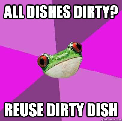 All dishes dirty? Reuse dirty dish  Foul Bachelorette Frog