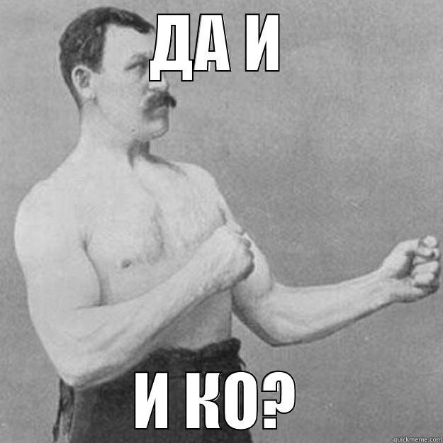 ДА И И КО? overly manly man
