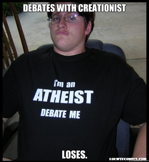 Debates with creationist  loses.   Scumbag Atheist