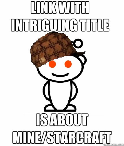 Link with Intriguing Title Is about Mine/StarCraft  Scumbag Reddit