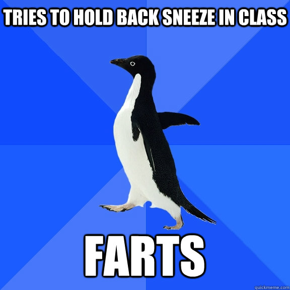 tries to hold back sneeze in class farts  Socially Awkward Penguin